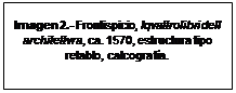 Cuadro de texto: Imagen 2.- Frontispicio, Iqvattrolibri dell architettvra, ca. 1570, estructura tipo retablo, calcografía. 